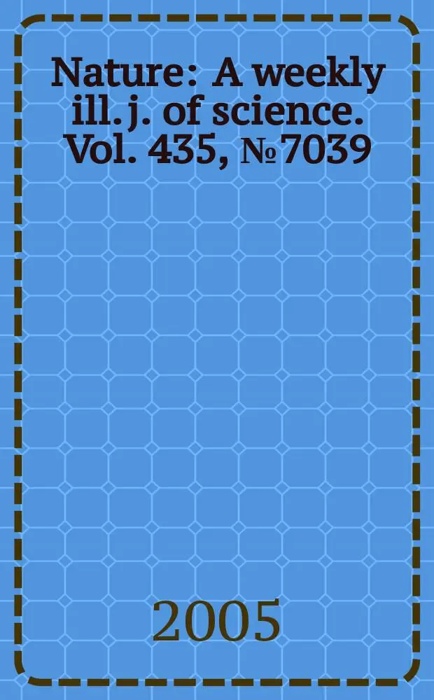 Nature : A weekly ill. j. of science. Vol. 435, № 7039