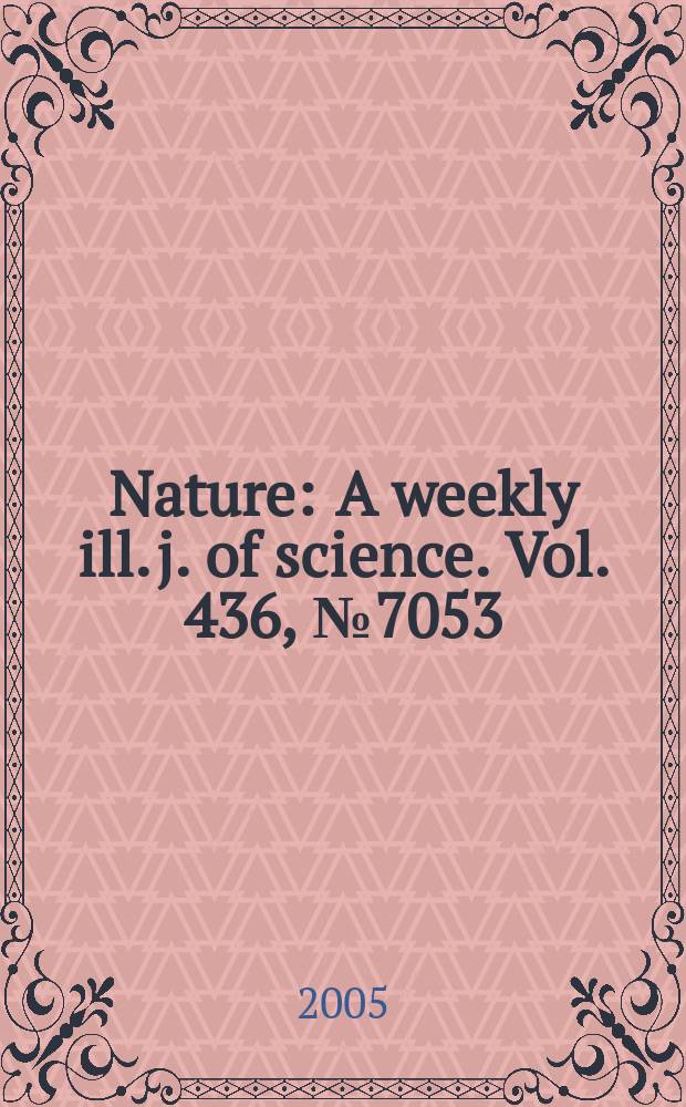 Nature : A weekly ill. j. of science. Vol. 436, № 7053