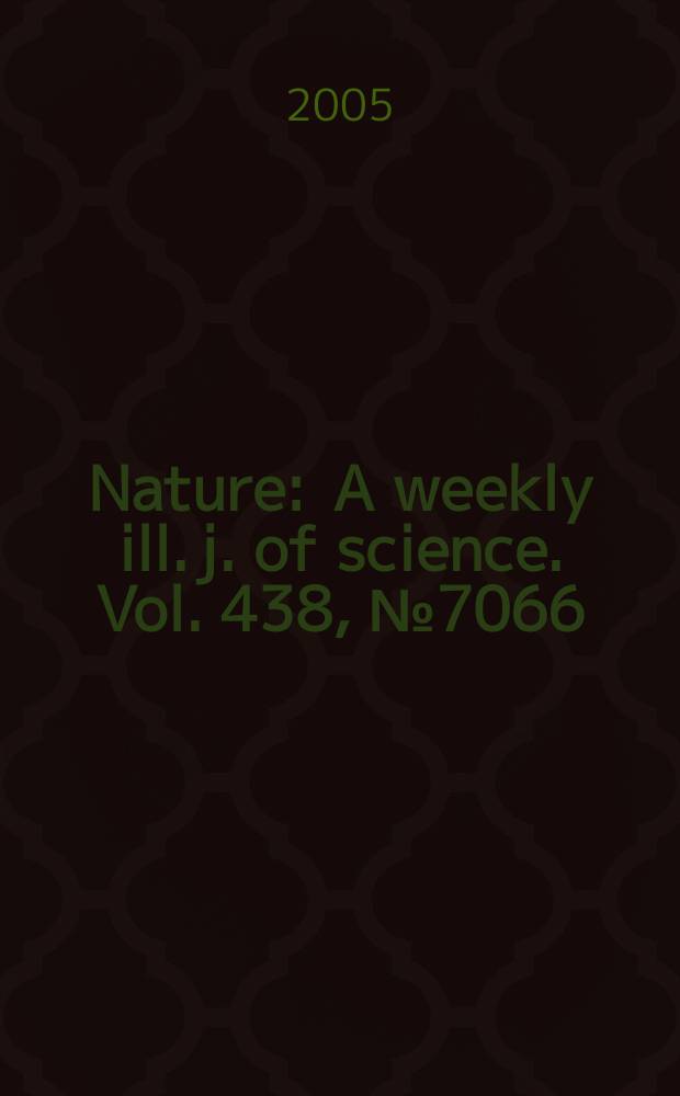 Nature : A weekly ill. j. of science. Vol. 438, № 7066