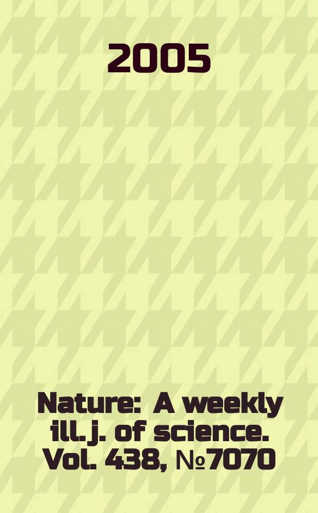 Nature : A weekly ill. j. of science. Vol. 438, № 7070