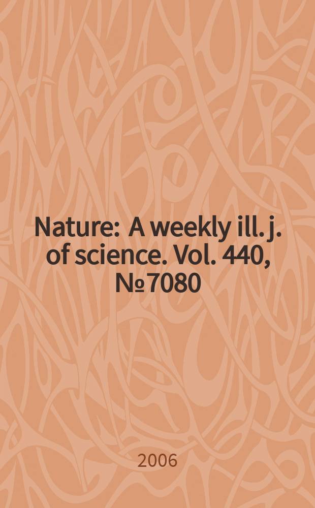 Nature : A weekly ill. j. of science. Vol. 440, № 7080