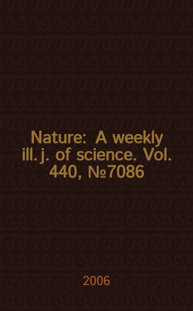 Nature : A weekly ill. j. of science. Vol. 440, № 7086