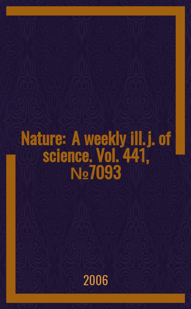 Nature : A weekly ill. j. of science. Vol. 441, № 7093