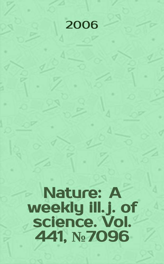 Nature : A weekly ill. j. of science. Vol. 441, № 7096