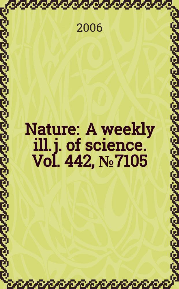 Nature : A weekly ill. j. of science. Vol. 442, № 7105