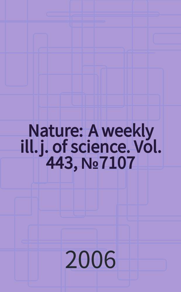 Nature : A weekly ill. j. of science. Vol. 443, № 7107