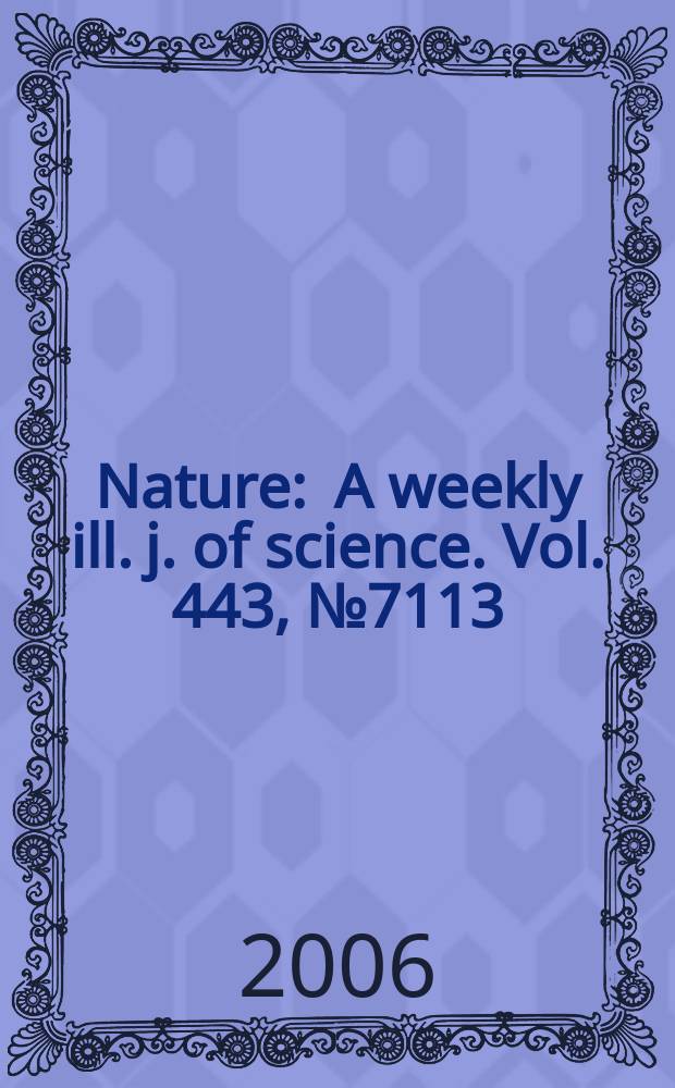 Nature : A weekly ill. j. of science. Vol. 443, № 7113