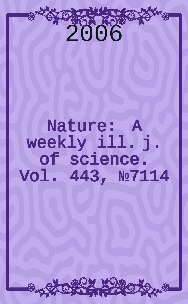 Nature : A weekly ill. j. of science. Vol. 443, № 7114