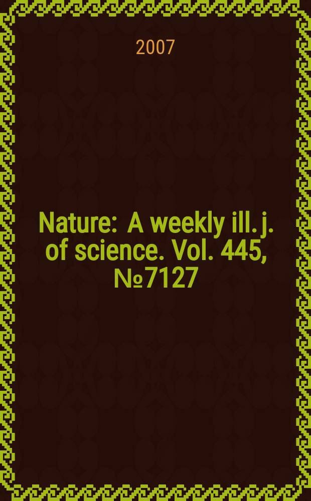 Nature : A weekly ill. j. of science. Vol. 445, № 7127
