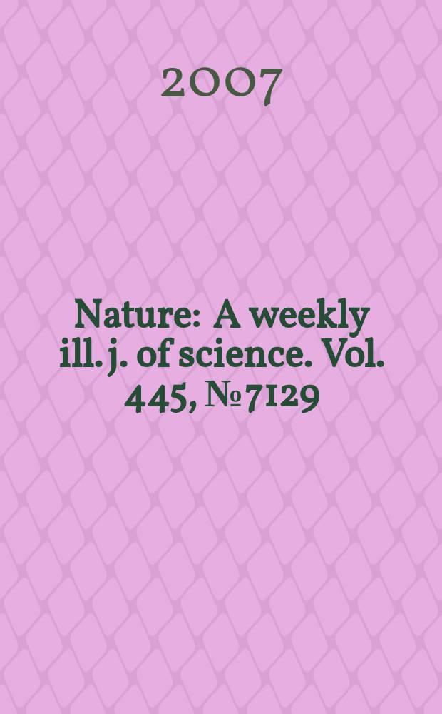 Nature : A weekly ill. j. of science. Vol. 445, № 7129