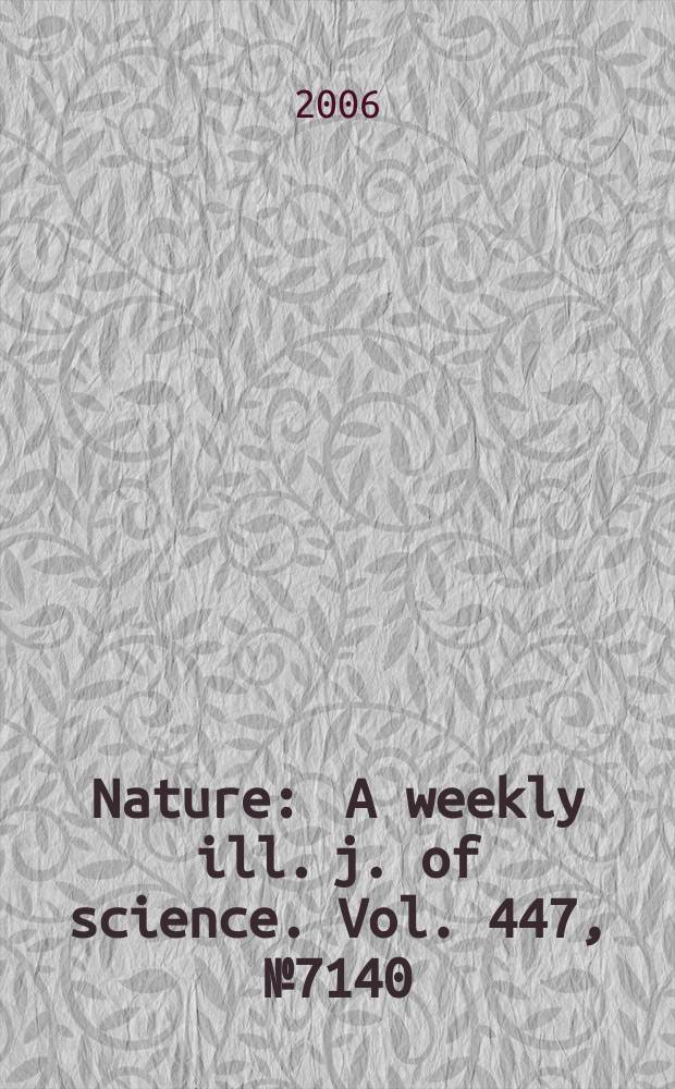 Nature : A weekly ill. j. of science. Vol. 447, № 7140