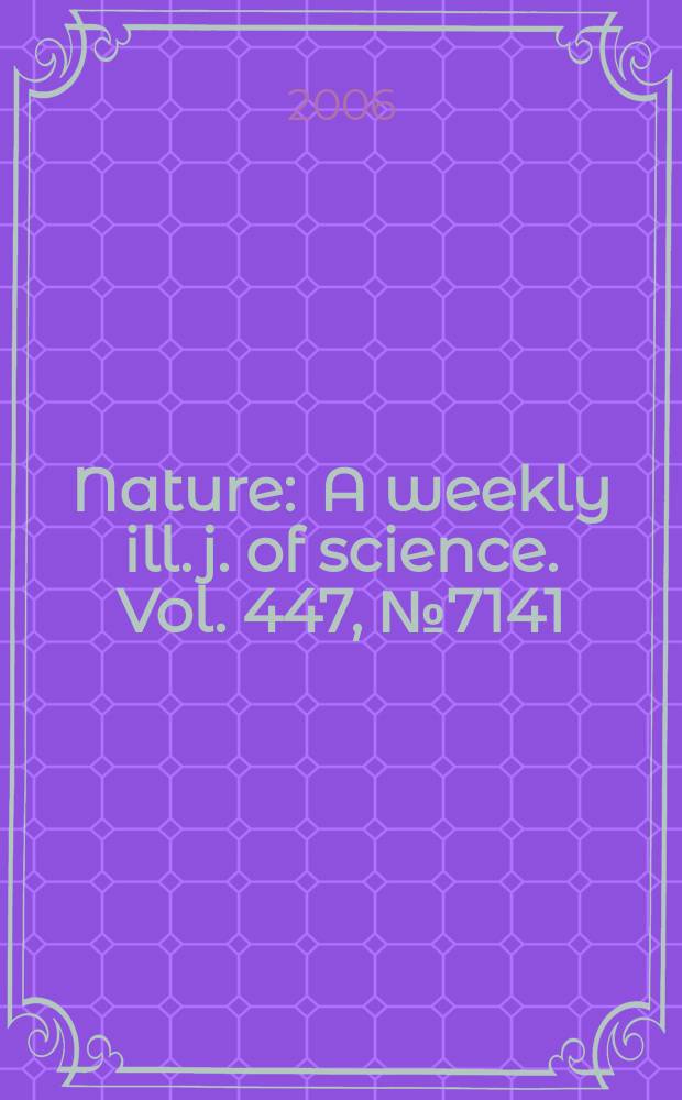 Nature : A weekly ill. j. of science. Vol. 447, № 7141