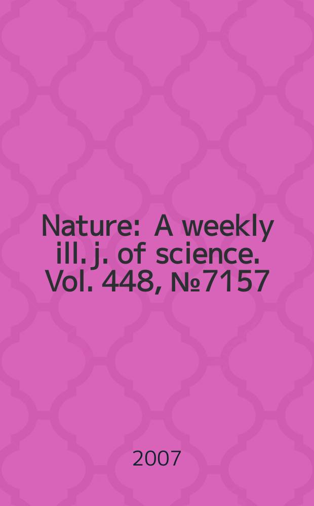 Nature : A weekly ill. j. of science. Vol. 448, № 7157