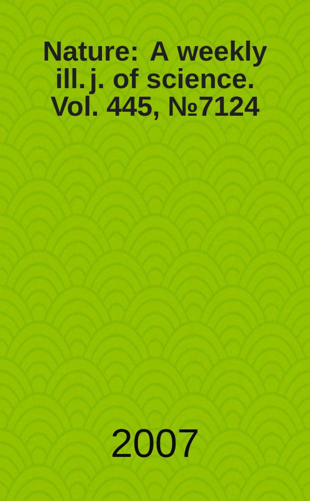 Nature : A weekly ill. j. of science. Vol. 445, № 7124