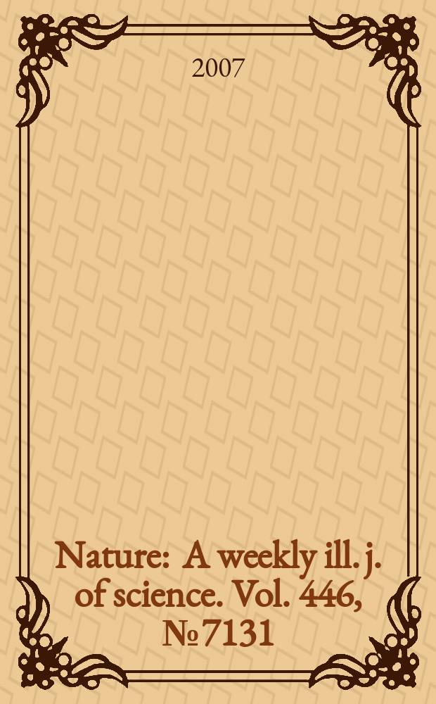 Nature : A weekly ill. j. of science. Vol. 446, № 7131