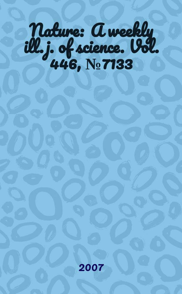 Nature : A weekly ill. j. of science. Vol. 446, № 7133