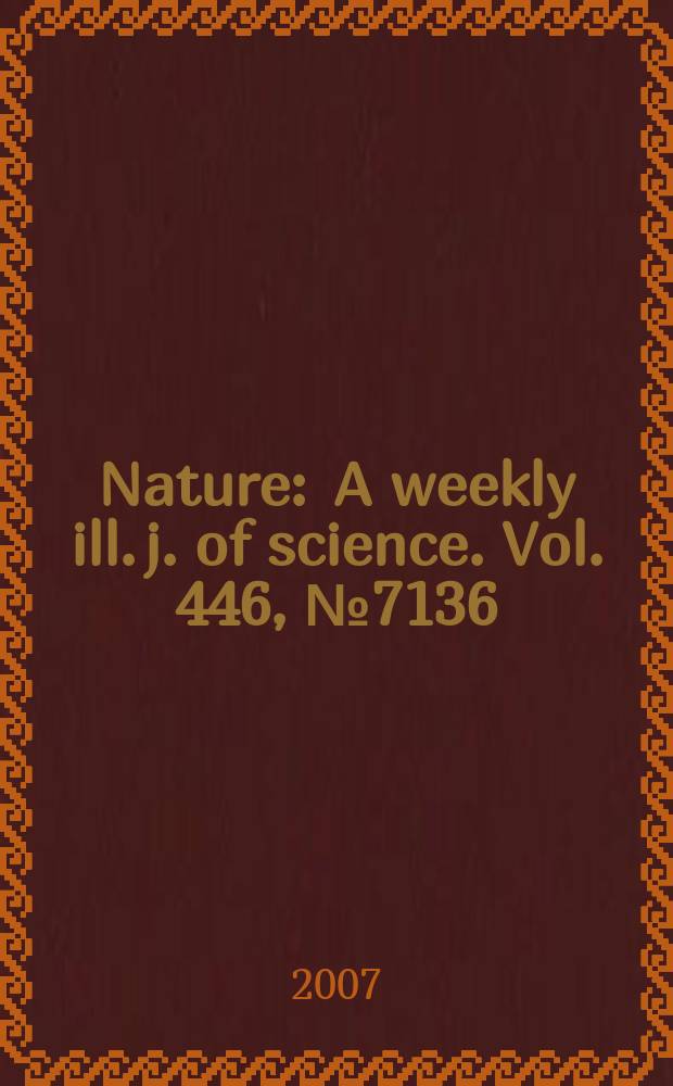 Nature : A weekly ill. j. of science. Vol. 446, № 7136