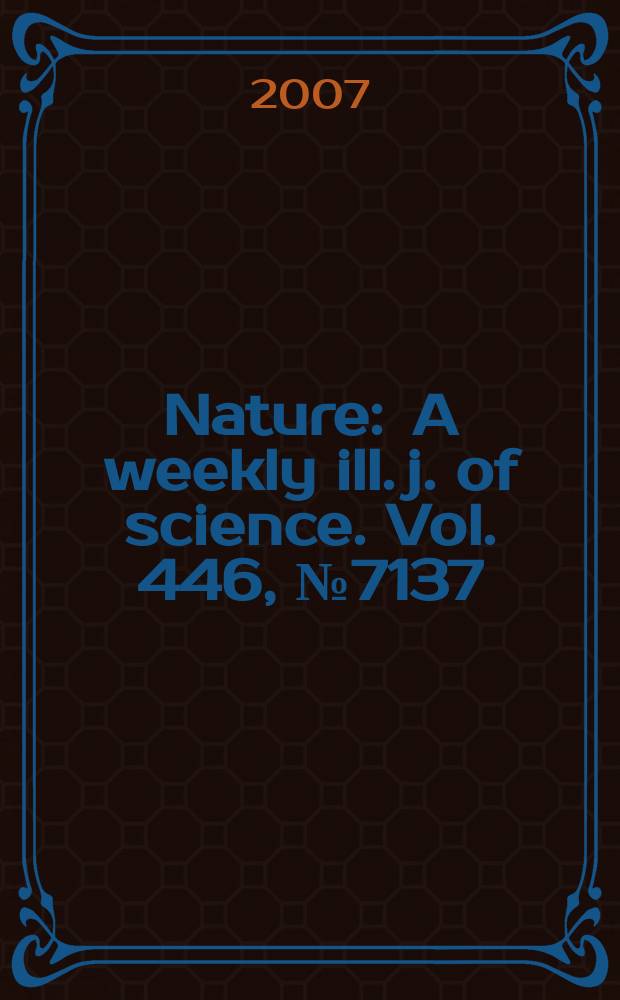 Nature : A weekly ill. j. of science. Vol. 446, № 7137