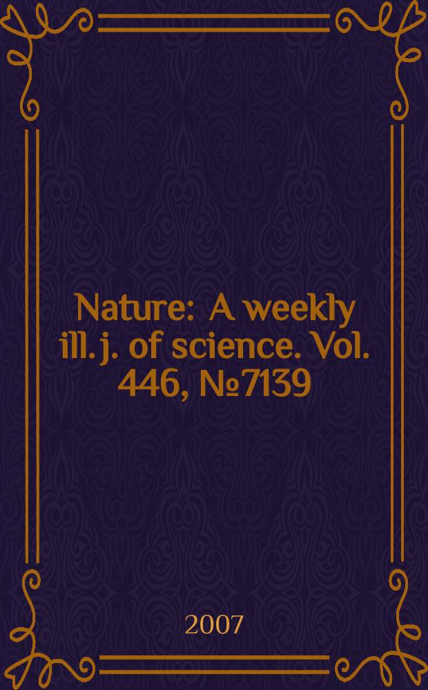 Nature : A weekly ill. j. of science. Vol. 446, № 7139