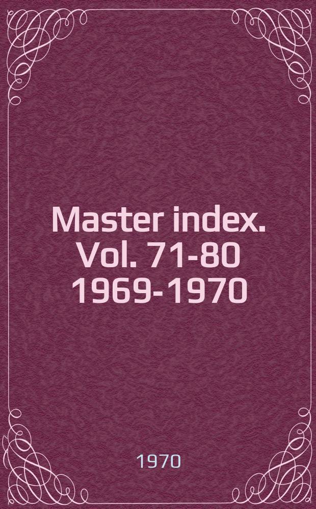Master index. Vol. 71-80 [1969-1970]
