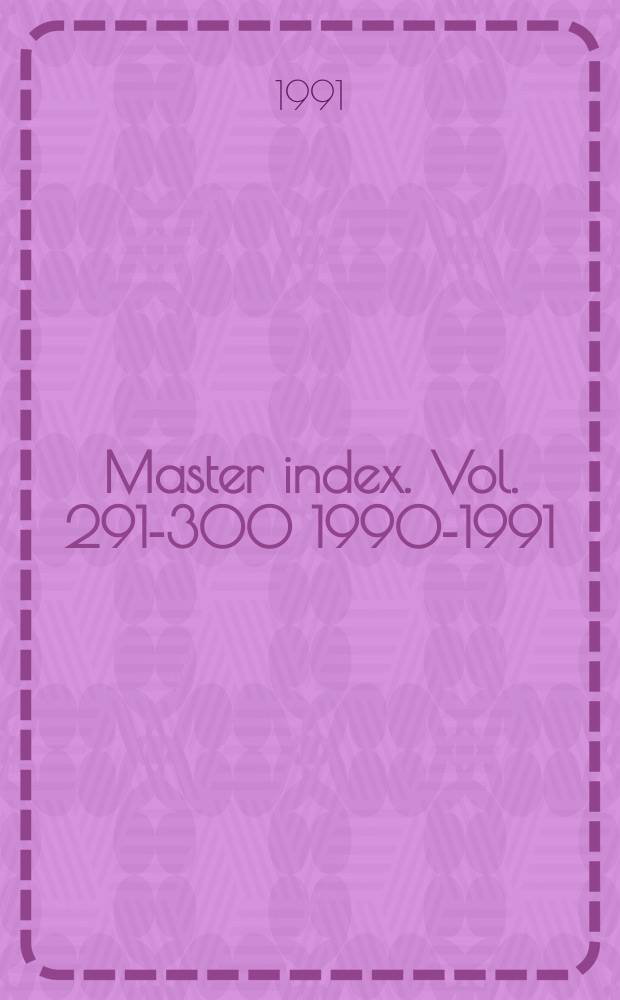 Master index. Vol. 291-300 [1990-1991]