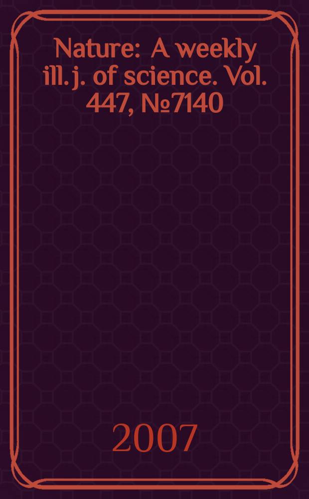 Nature : A weekly ill. j. of science. Vol. 447, № 7140