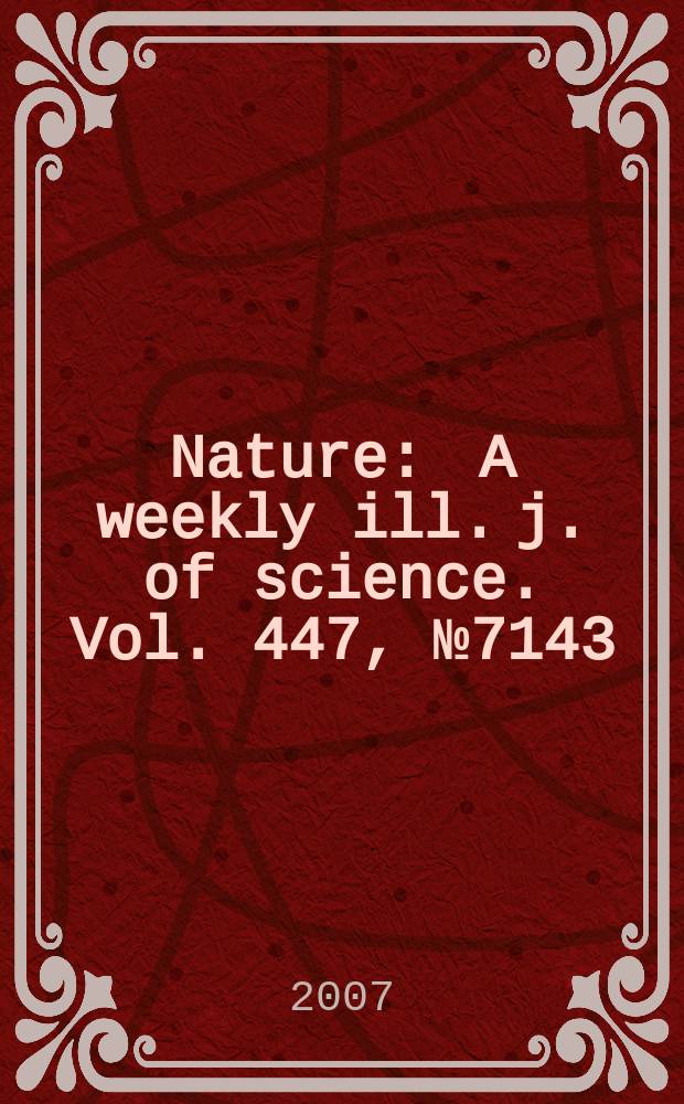 Nature : A weekly ill. j. of science. Vol. 447, № 7143