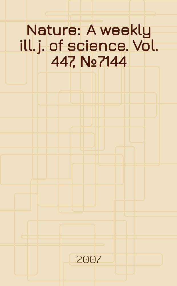 Nature : A weekly ill. j. of science. Vol. 447, № 7144