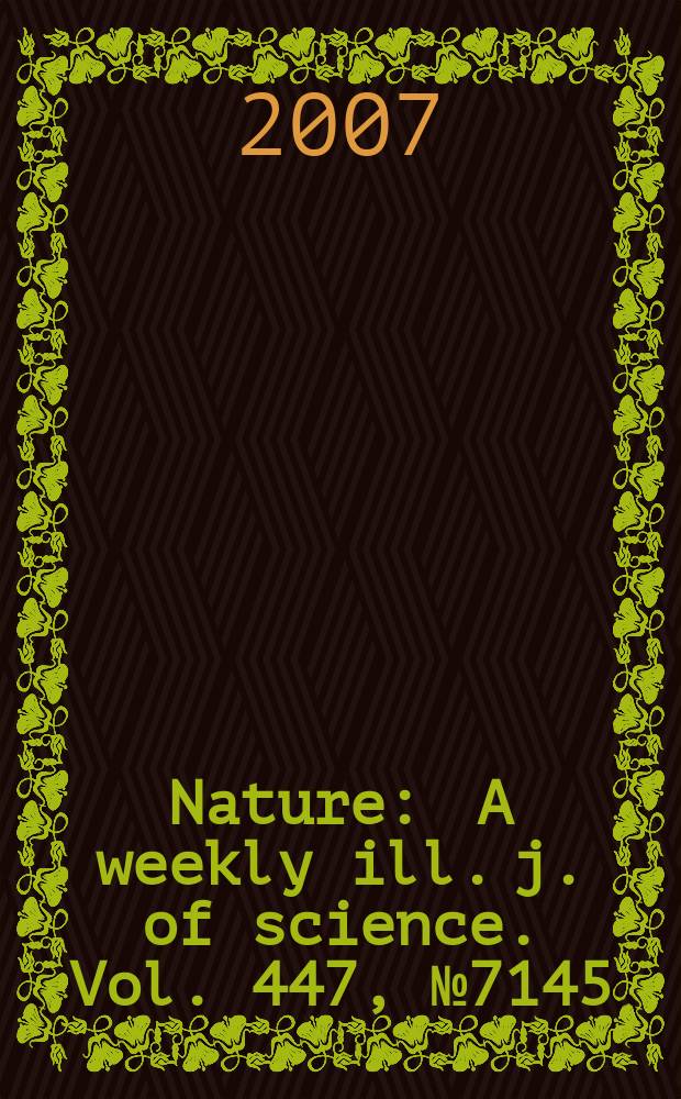 Nature : A weekly ill. j. of science. Vol. 447, № 7145