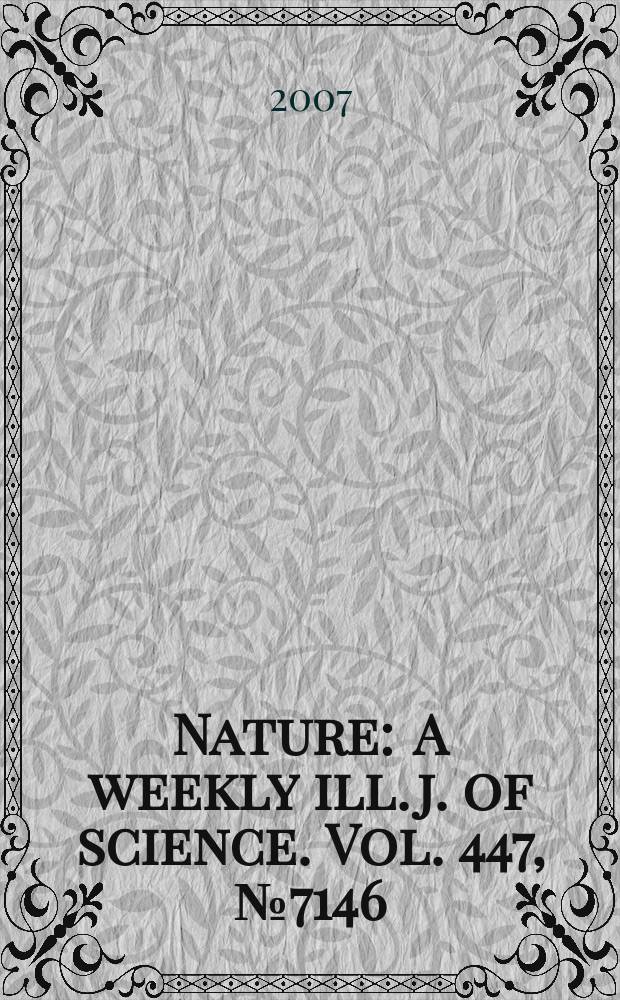 Nature : A weekly ill. j. of science. Vol. 447, № 7146