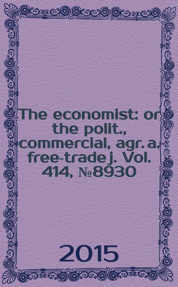 The economist : or the polit., commercial, agr. a. free-trade j. Vol. 414, № 8930