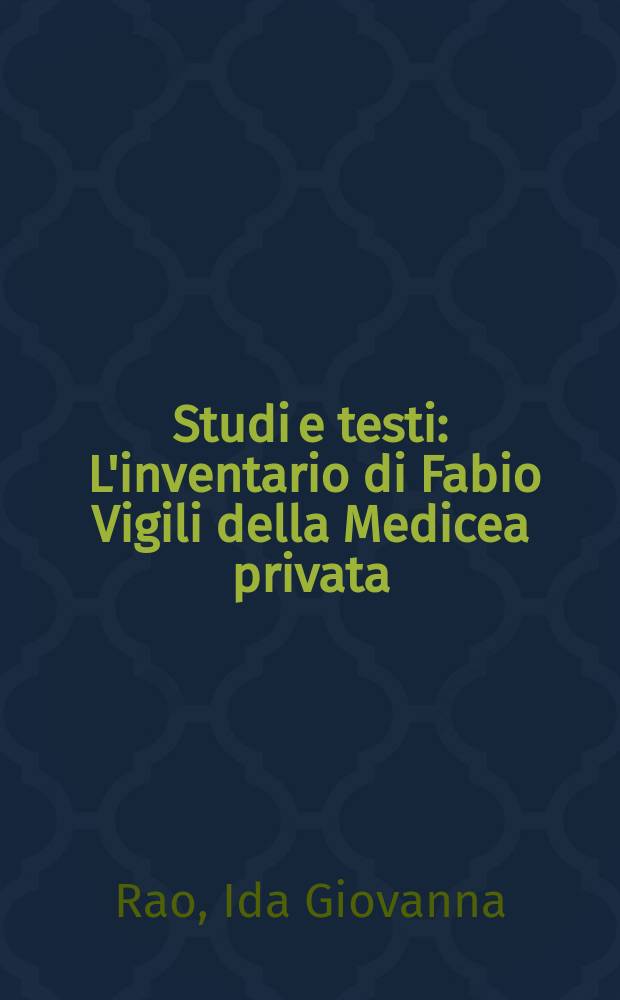 Studi e testi : L'inventario di Fabio Vigili della Medicea privata (Vat. lat. 7134) = Инвентаризация личной собственности Медичи, произведенная Фабио Виджили