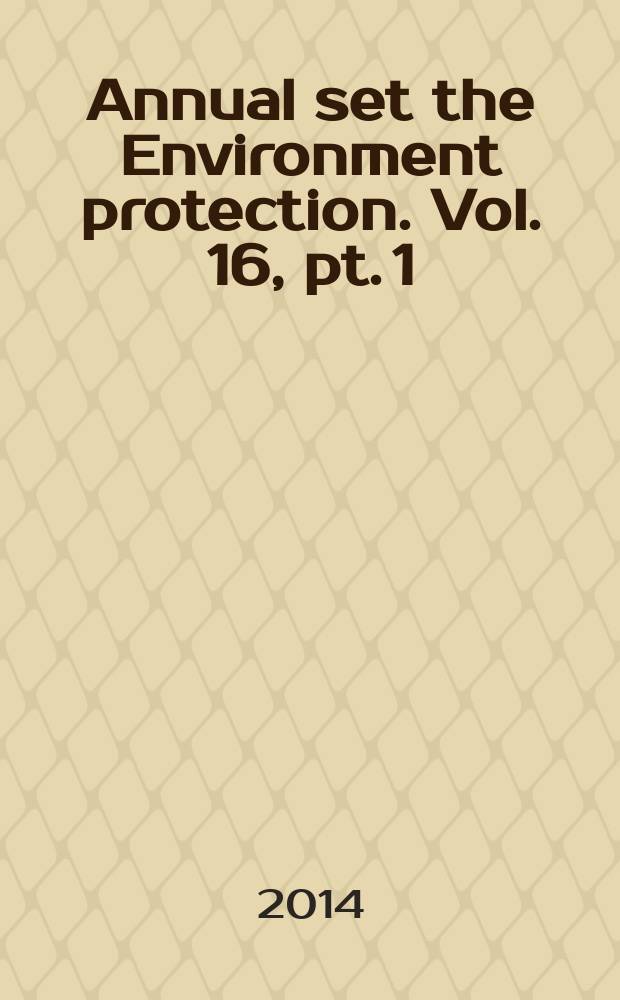 Annual set the Environment protection. Vol. 16, pt. 1