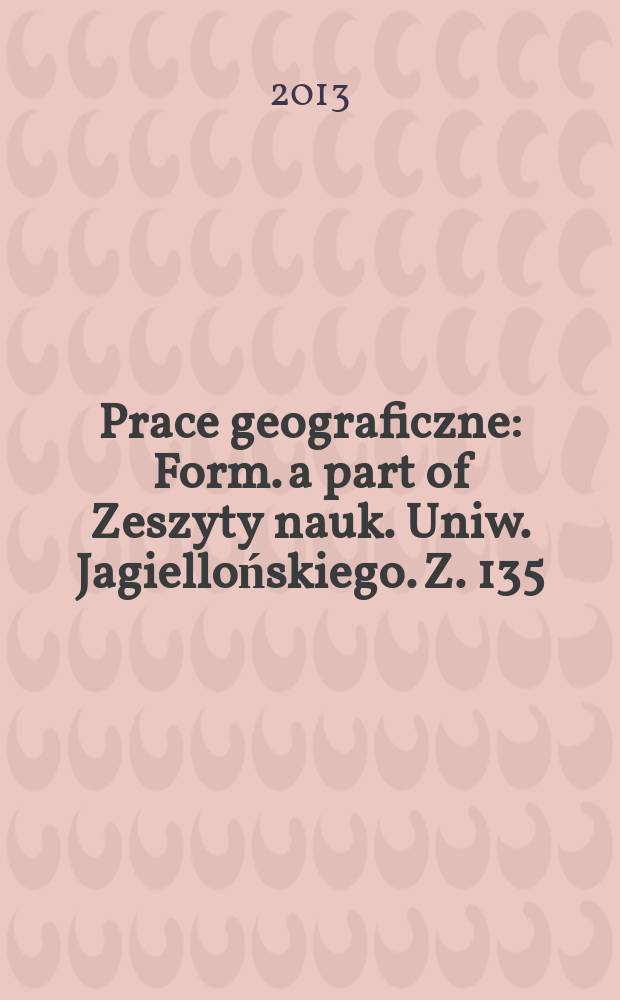 Prace geograficzne : Form. a part of Zeszyty nauk. Uniw. Jagiellońskiego. Z. 135