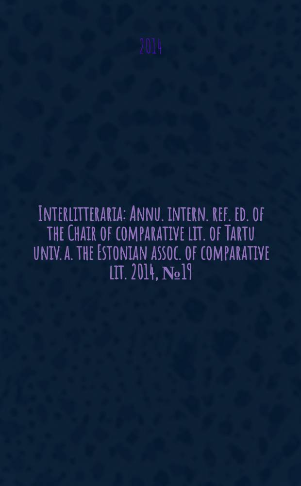 Interlitteraria : Annu. intern. ref. ed. of the Chair of comparative lit. of Tartu univ. a. the Estonian assoc. of comparative lit. 2014, № 19/2 : National literatures and comparative literary research = Национальные литературы и сравнительное литературоведение