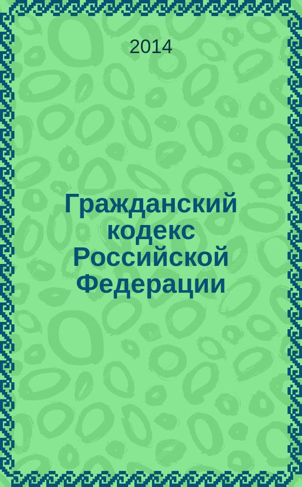 Гражданский кодекс Российской Федерации : ГК : части первая, вторая, третья и четвертая : текст с изменениями и дополнениями на 1 ноября 2014 года
