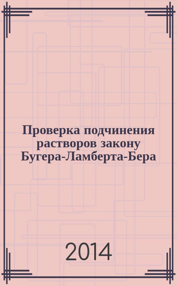 Проверка подчинения растворов закону Бугера-Ламберта-Бера : методические указания к выполнению лабораторной работы по курсу 240100.62 "Аналитическая химия и физико-химические методы анализа" для студентов направления "Химическая технология"; курсу "Методы контроля и анализа веществ" для студентов направления 150400.62 "Металлургия" всех форм обучения"