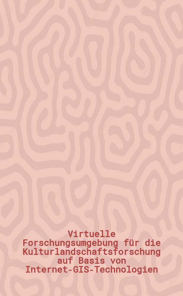 Virtuelle Forschungsumgebung für die Kulturlandschaftsforschung auf Basis von Internet-GIS-Technologien = Виртуальная исследовательская среда для исследования культурного ландшафта на основе интернет-gis-технологии