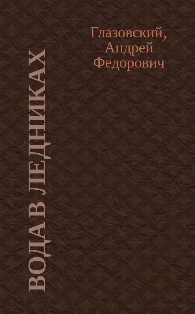 Вода в ледниках : методы и результаты геофизических и дистанционных исследований