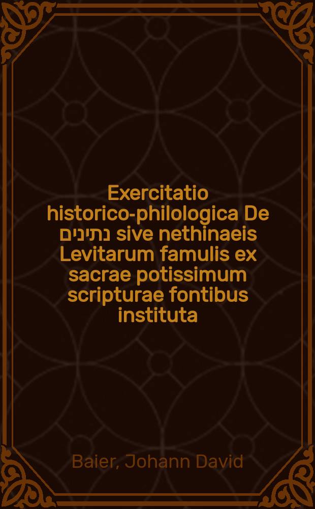 ... Exercitatio historico-philologica De נתינים sive nethinaeis Levitarum famulis ex sacrae potissimum scripturae fontibus instituta