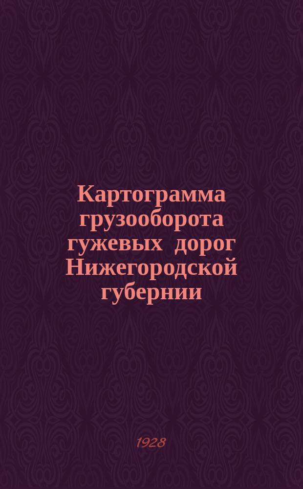 Картограмма грузооборота гужевых дорог Нижегородской губернии : По данным обследования Волжского Омеса и Нижгубкоммунотдела