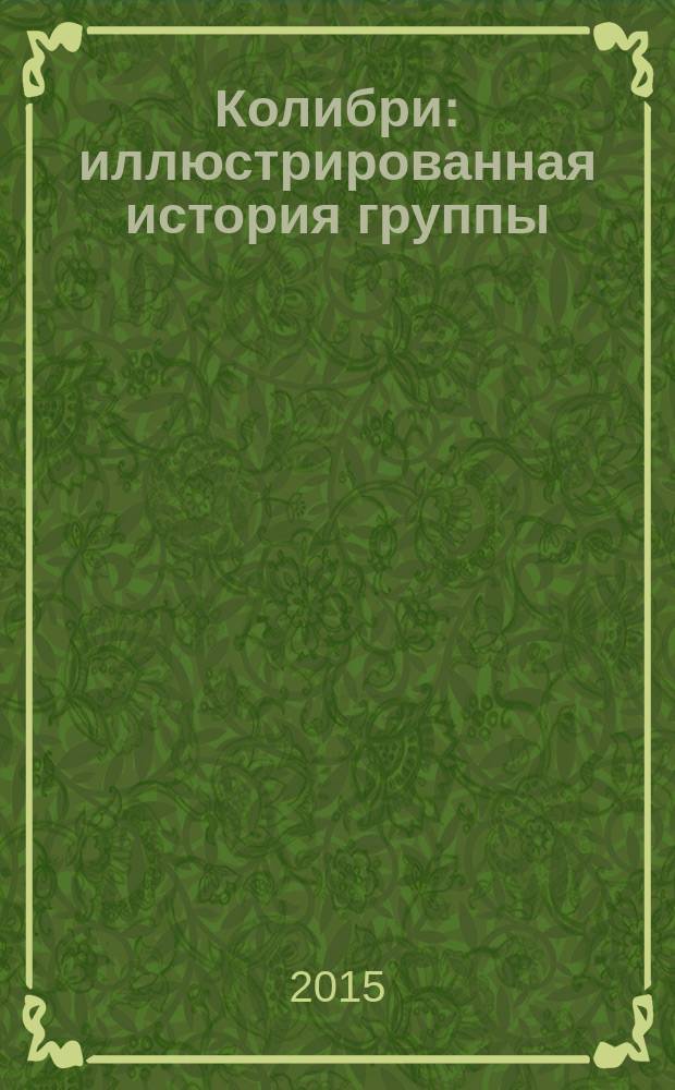 Колибри : иллюстрированная история группы