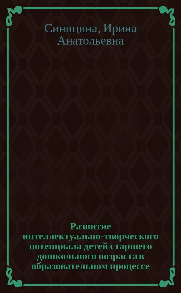 Развитие интеллектуально-творческого потенциала детей старшего дошкольного возраста в образовательном процессе (на примере детской музыкальной школы) : учебное пособие для студентов, обучающихся по направлениям подготовки: 050100.62 "Педагогическое образование" и 050706.65 "Педагогика и психология"