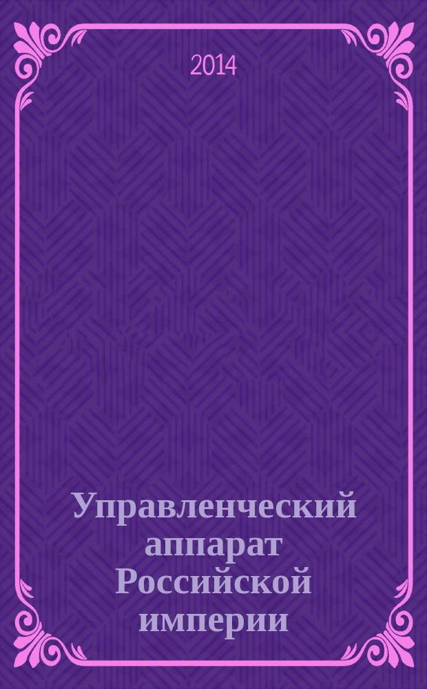 Управленческий аппарат Российской империи : взаимодействие ветвей власти