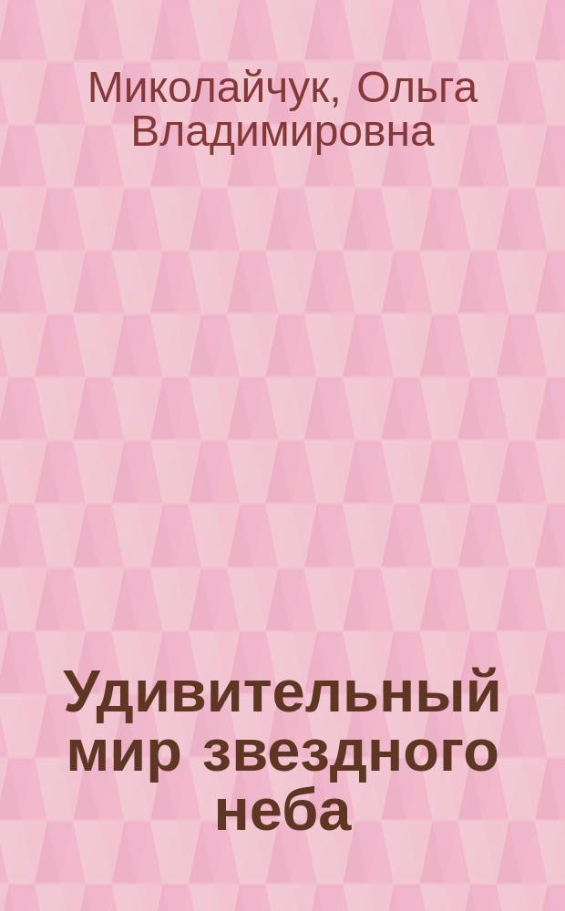 Удивительный мир звездного неба : учебное пособие для дисциплин астрономической направленности