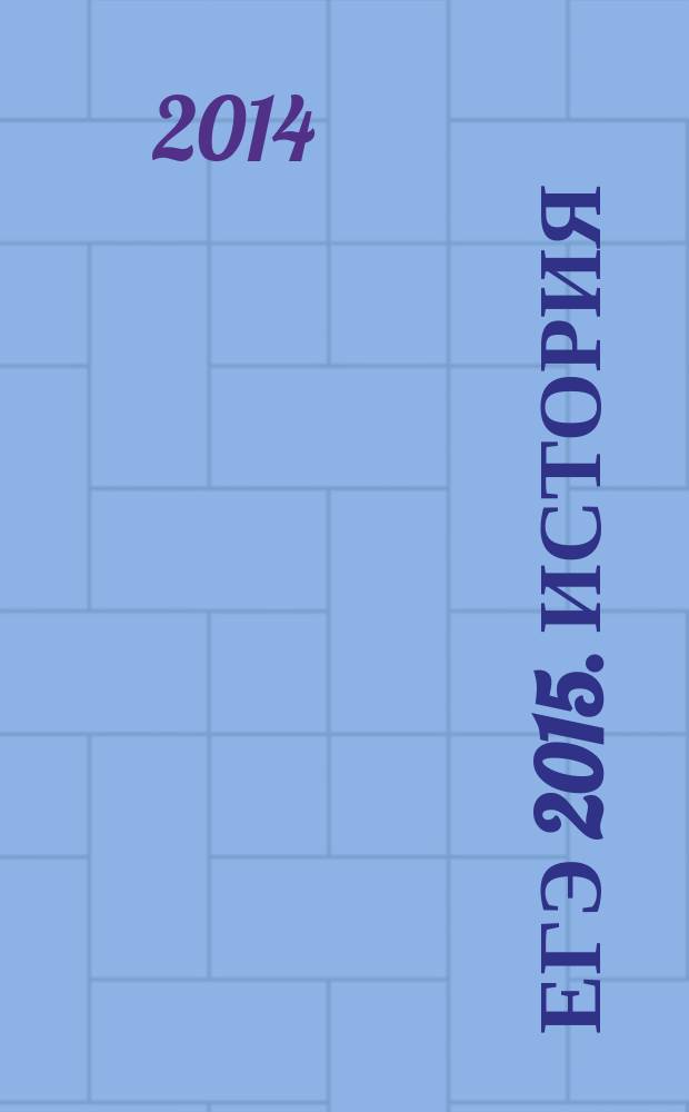 ЕГЭ 2015. История : тематические тренировочные задания : задания частей А, В и С по всем темам ЕГЭ, ответы ко всем заданиям : для старшего школьного возраста : 12+