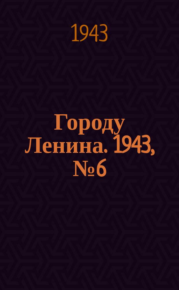 Городу Ленина. 1943, № 6(9) (6 янв.)