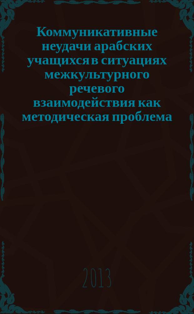 Коммуникативные неудачи арабских учащихся в ситуациях межкультурного речевого взаимодействия как методическая проблема : автореферат диссертации на соискание ученой степени кандидата педагогических наук : специальность 13.00.02 <Теория и методика обучения и воспитания по областям и уровням образования>