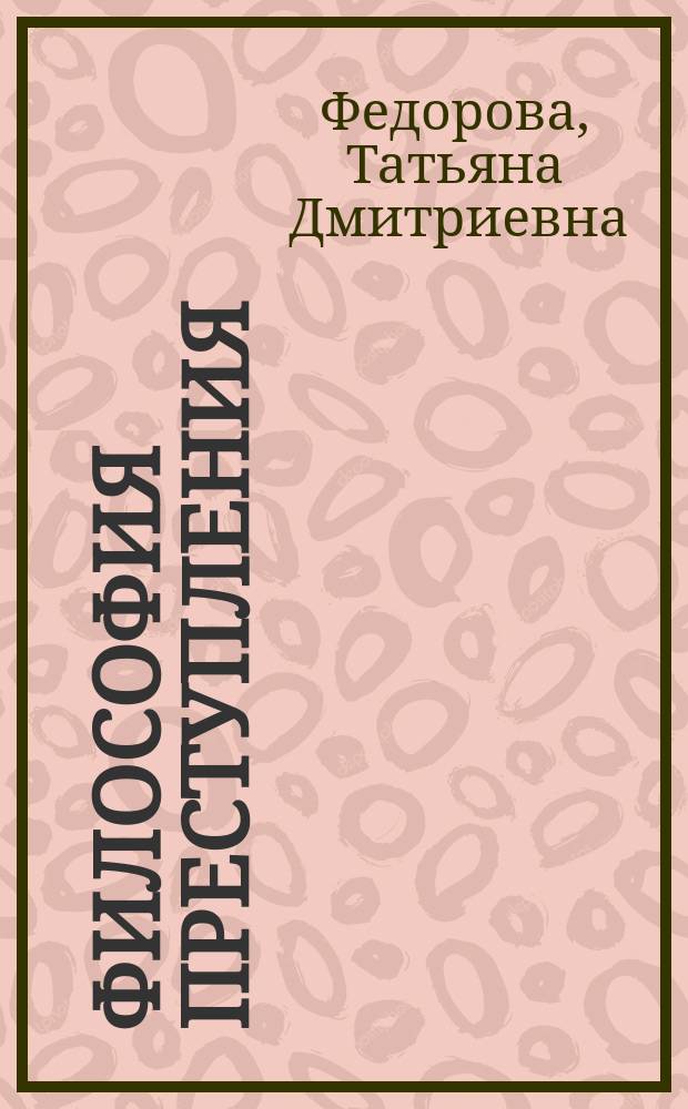 Философия преступления: теоретико-правовые, социально-гуманитарные аспекты : коллективная монография