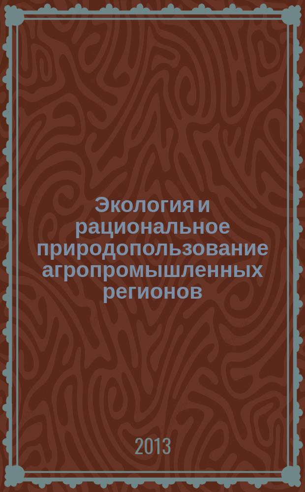 Экология и рациональное природопользование агропромышленных регионов : международная молодежная науная конференция (Белгород, 12-14 ноября 2013 г.) : сборник докладов